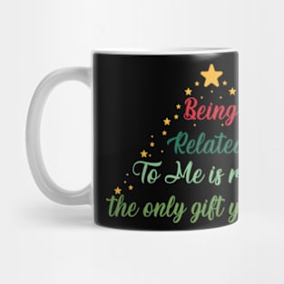 Being related to me is really the only gift you need Mug